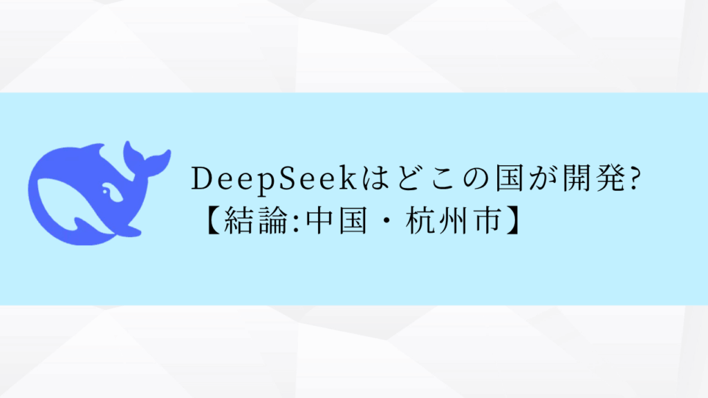 DeepSeekはどこの国が開発?【結論:中国・杭州市】