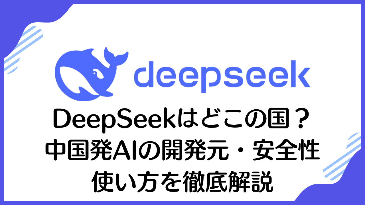 DeepSeekはどこの国？中国発AIの開発元・安全性・使い方を徹底解説