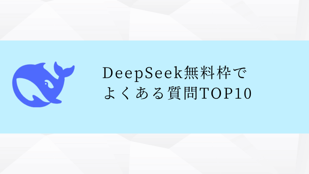DeepSeek無料枠で
よくある質問TOP10