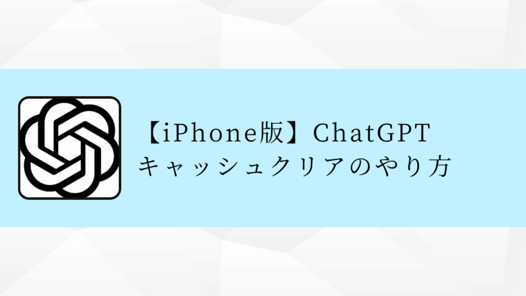 【iPhone版】ChatGPT
キャッシュクリアのやり方