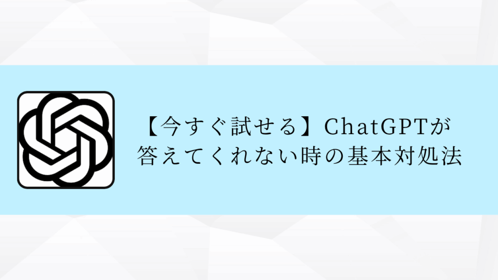 【今すぐ試せる】ChatGPTが
答えてくれない時の基本対処法