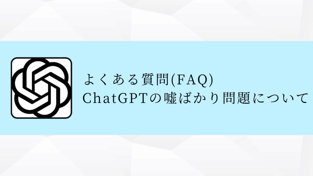 よくある質問(FAQ)
ChatGPTの嘘ばかり問題について