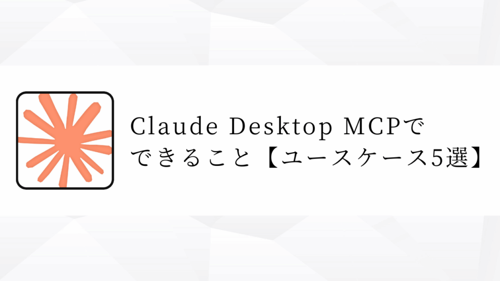 Claude Desktop MCPで
できること【ユースケース5選】