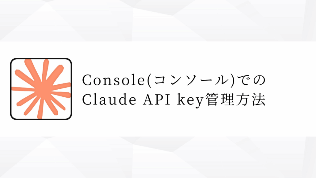 Console(コンソール)でのClaude API key管理方法