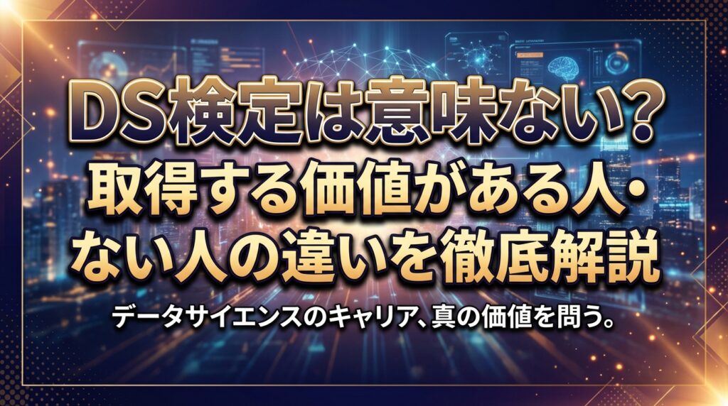 DS検定は意味ない？取得する価値がある人・ない人の違いを徹底解説