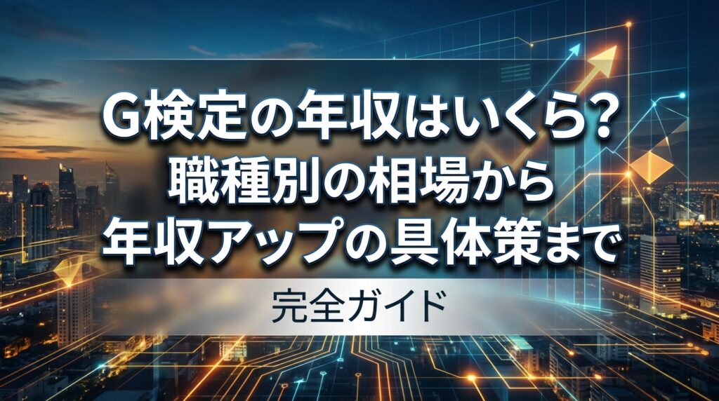 G検定の年収はいくら？職種別の相場から年収アップの具体策まで完全ガイド