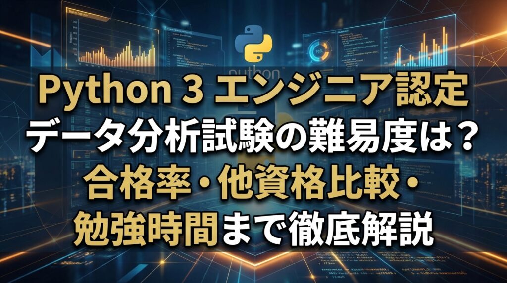 Python 3 エンジニア認定データ分析試験の難易度は？合格率・他資格比較・勉強時間まで徹底解説